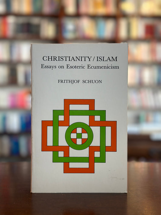 Christianity/Islam: Essays on Esoteric Ecumenicism by Frithjof Schuon